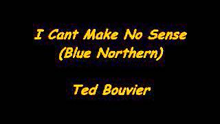 I Cant Make No Sense Ted Bouvier [upl. by Varney792]