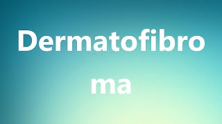 Dermatofibroma  Medical Meaning and Pronunciation [upl. by Kaenel932]