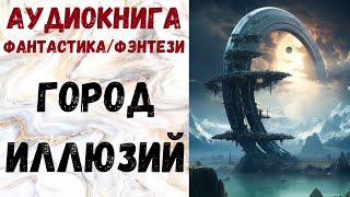 АУДИОКНИГА ФАНТАСТИКАФЭНТЕЗИ ГОРОД ИЛЛЮЗИЙ СЛУШАТЬ [upl. by Elledoj]