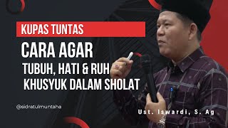 CARA AGAR TUBUH HATI amp RUH KHUSYUK DALAM SHOLAT  UST ISWARDI S AG [upl. by Enimassej]