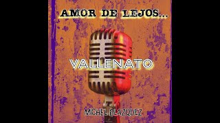 Michel Blazquez  AMOR DE LEJOS   VALLENATO vallenato [upl. by Wrand452]