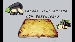 Como hacer una Lasagna o Lasaña vegetariana con berenjenas [upl. by Earissed]