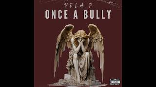 Vela P  Once A Bully Audio [upl. by Stafford]