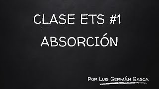 Curso ETS ABSORCIÓN Clase 1 Introducción Absorción [upl. by Eniwtna199]