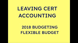 2018 FLEXIBLE BUDGET  LEAVING CERT ACCOUNTING [upl. by Esmond]