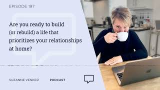 197 Are you ready to build or rebuild a life that prioritizes your relationships at home [upl. by Heddie]