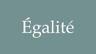 How to Pronounce Égalité Correctly in French [upl. by Salamone628]