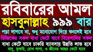 রবিবারের আমল হাসবুনাল্লাহ ৯৯৯ বার রিজিকের সকল বাধা কেটে যাবে বিয়েশাদির সকল বাধা কেটে যাবে [upl. by Crow542]