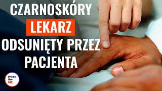 CZARNOSKÓRY LEKARZ ODSUNIĘTY PRZEZ PACJENTA  DramatizeMePolska [upl. by Eile377]