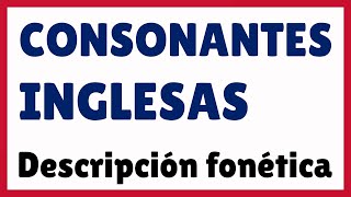 CONSONANTES INGLESAS descripción y clasificación 🇬🇧 Curso de fonética del inglesa EntenderFonética [upl. by Yatnahs]