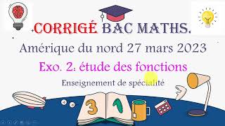 Corrigé sujet maths BAC FR Amérique du nord du 27 mars 2023 exercice2 sur létude des fonctions [upl. by Ayotel]