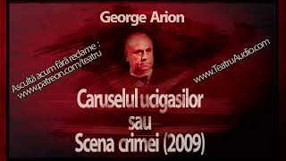 George Arion  Caruselul ucigasilor sau Scena crimei 2009 teatru teatruradiofonic teatruaudio [upl. by Siward]