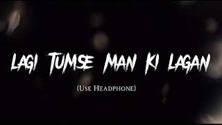 Lagan Lagi Tumse Man Ki Lagan  Reverb Version With Lyrics In Description [upl. by Myles]