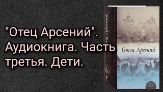 quotОтец Арсенийquot Аудиокнига Часть третья Дети [upl. by Nata610]