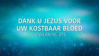 Opwekking 875  Dank U Jezus voor Uw kostbaar bloed lyric video [upl. by Atteuqehs45]