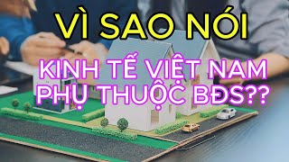 VÌ SAO NÓI Kinh tế Việt Nam phụ thuộc vào bất động sản [upl. by Trautman]