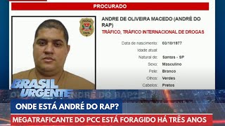 Onde está André do Rap Megatraficante do PCC está foragido  Brasil Urgente [upl. by Aivizt624]