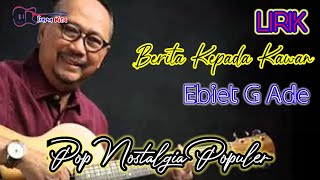 LIRIK BERITA KEPADA KAWAN  EBIET G ADE  POP NOSTALGIA PILIHAN PENONTON iramakita [upl. by Hiroshi644]