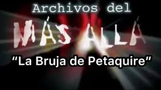 ARCHIVO DEL MAS ALLA LA BRUJA DE PETAQUIRE [upl. by Nekcerb271]