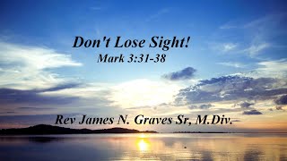 Dont Lose Sight  Rev James N Graves Sr MDiv [upl. by Carlie622]