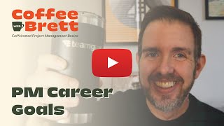 Setting Career Goals as a Project Manager  Coffee with Brett [upl. by Williamson]