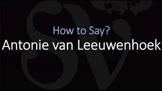 How to Pronounce Antonie van Leeuwenhoek CORRECTLY Dutch Scientist Pronunciation [upl. by Odom]