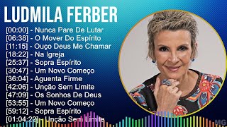 Ludmila Ferber 2024 MIX Só As Melhores  Nunca Pare De Lutar O Mover Do Espírito Ouço Deus Me [upl. by Vassily824]