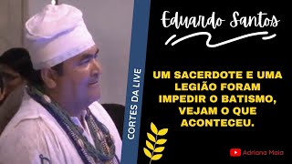 UM SACERDOTE E UMA LEGIÃO FORAM IMPEDIR O BATISMO VEJAM O QUE ACONTECEU  Eduardo Santos [upl. by Eicrad379]