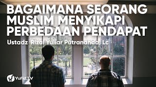 Bagaimana Seorang Muslim Menyikapi Perbedaan Pendapat  Ustadz Rizal Yuliar Putrananda Lc [upl. by Latsyrc]