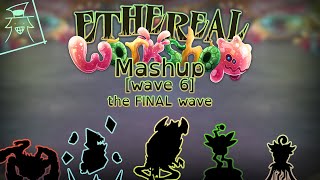 Ethereal Workshop Mashup  Wave 6 the FINAL wave [upl. by Arrej]