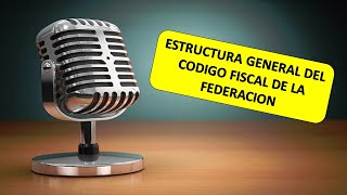 ESTRUCTURA GENERAL DEL CODIGO FISCAL DE LA FEDERACION AUDIO [upl. by Margit]