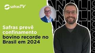 Analista de Safras prevê confinamento bovino recorde no Brasil em 2024 [upl. by Nielsen248]