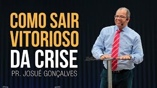 Como sair vitorioso da crise  Pr Josué Gonçalves [upl. by Rosario363]