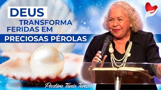 DEUS TRANSFORMA FERIDAS EM PRECIOSAS PÉROLAS  PASTORA TÂNIA TEREZA [upl. by Bryant474]