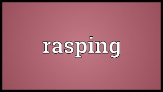 Rasping Meaning [upl. by Dimitris180]