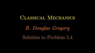 Problem 54 Classical Mechanics R Douglas Gregory [upl. by Map831]