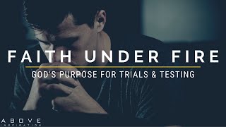 FAITH UNDER FIRE  God’s Purpose For Trials amp Testing  Inspirational amp Motivational Video [upl. by Lalo]