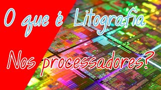 Saiba o que é LITOGRAFIA nos processadores em 14 min [upl. by Ahseinat]