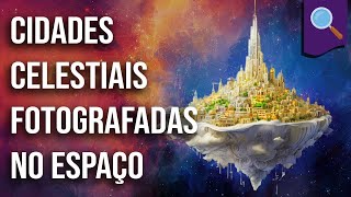 Desmistificando cidades celestiais fotografadas no espaço [upl. by Basir]