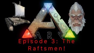 Ark Survival Evolved Episode 3 The Raftsmen [upl. by Lamee]