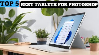 TOP 5 BEST TABLETS FOR PHOTOSHOP in 2025 [upl. by Nyltiak]