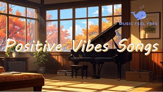 Positive Vibes Songs  Music Feel Free [upl. by Scibert420]