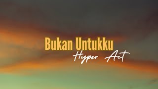 Bukan Untukku  Hyper Act Lirik Video [upl. by Hasen]