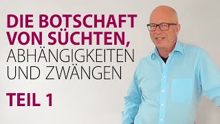 Die Botschaft von Süchten Abhängigkeiten und Zwängen  Teil 1 [upl. by Linnie]