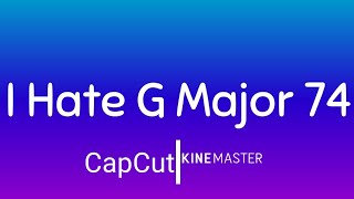 I Hate G Major 74 CapCutKineMaster [upl. by Goddart]