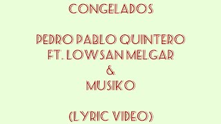 Congelados  Lyrics  Letra   Pedro Pablo Quintero ft Lowsan Melgar amp Musiko  Upliftingmuss [upl. by Yup697]