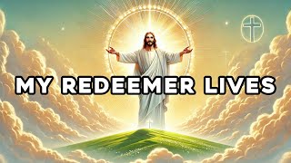 My Redeemer Lives  Prayer Song  Healing Music  Trust God [upl. by Neelrihs]