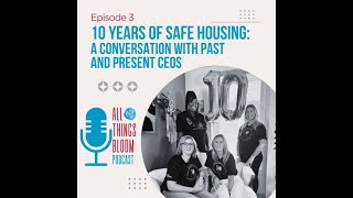 All Things Bloom  Episode 3 10 Years of Safe Housing A Conversation with Past and Present CEOs [upl. by Brew650]