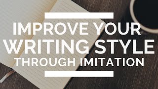 How to Improve Your Writing Style by Imitating Your Favorite Authors [upl. by Aztiley]