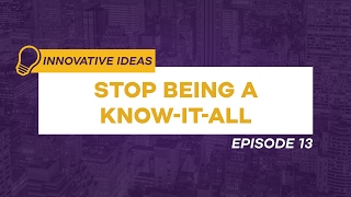 Stop Being a KnowitAll  Innovative Ideas Ep 13 [upl. by Grigson978]